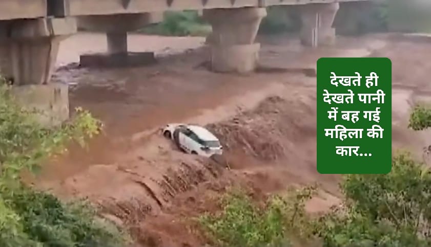 देखते ही देखते पानी के तेज बहाव में बह गई महिला की गाड़ी…